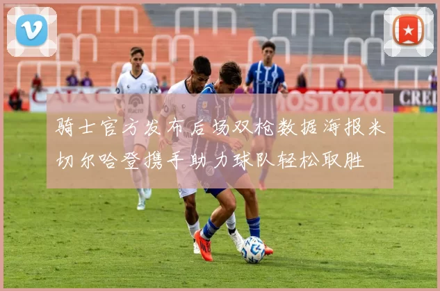 骑士官方发布后场双枪数据海报米切尔哈登携手助力球队轻松取胜